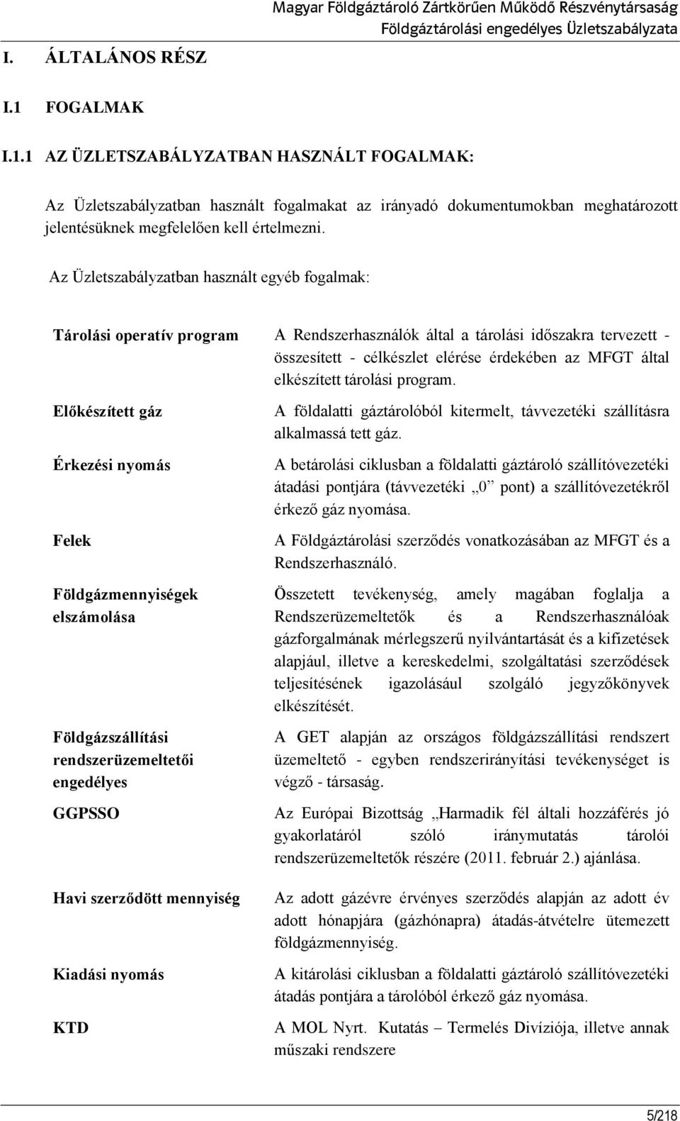 Az Üzletszabályzatban használt egyéb fogalmak: Tárolási operatív program A Rendszerhasználók által a tárolási időszakra tervezett - összesített - célkészlet elérése érdekében az MFGT által