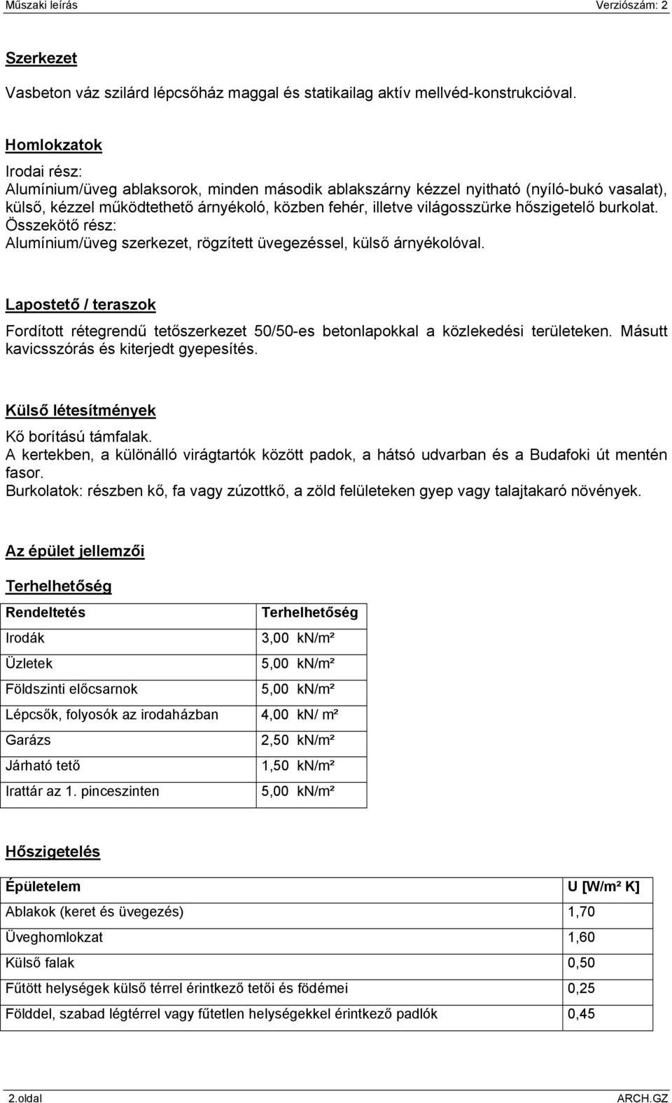 hőszigetelő burkolat. Összekötő rész: Alumínium/üveg szerkezet, rögzített üvegezéssel, külső árnyékolóval.