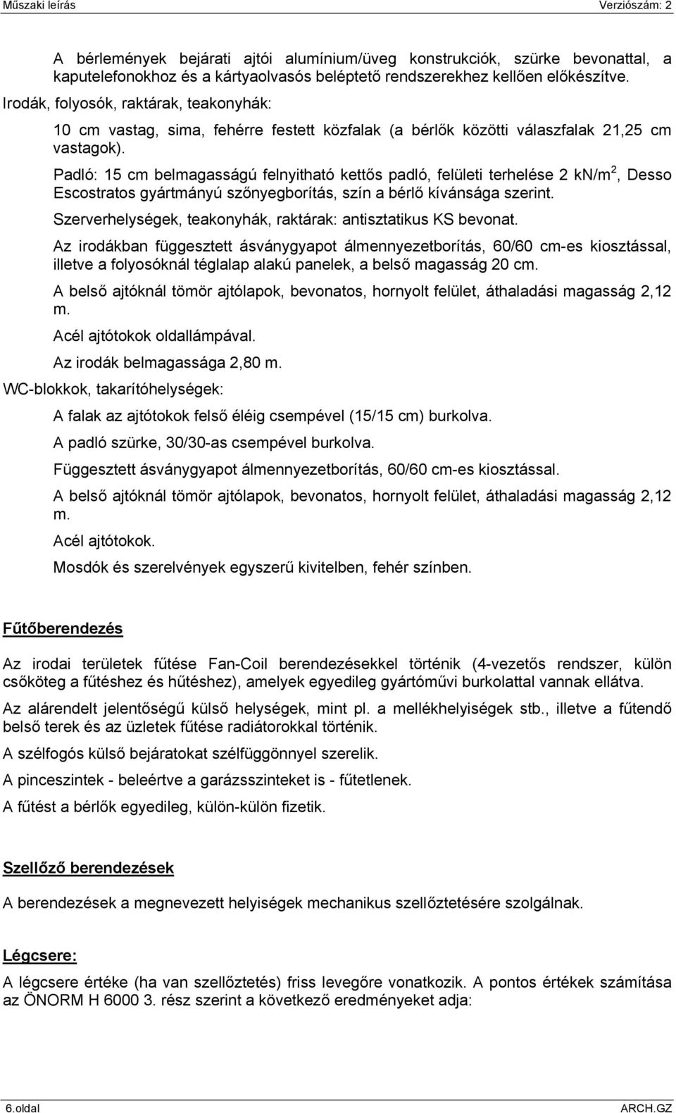 Padló: 15 cm belmagasságú felnyitható kettős padló, felületi terhelése 2 kn/m 2, Desso Escostratos gyártmányú szőnyegborítás, szín a bérlő kívánsága szerint.