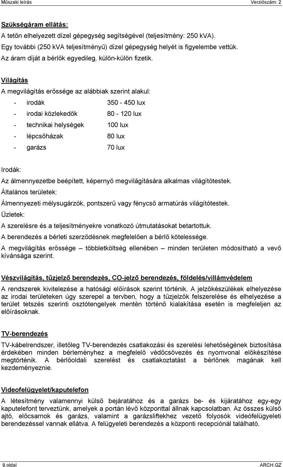 Világítás A megvilágítás erőssége az alábbiak szerint alakul: - irodák 350-450 lux - irodai közlekedők 80-120 lux - technikai helységek 100 lux - lépcsőházak 80 lux - garázs 70 lux Irodák: Az