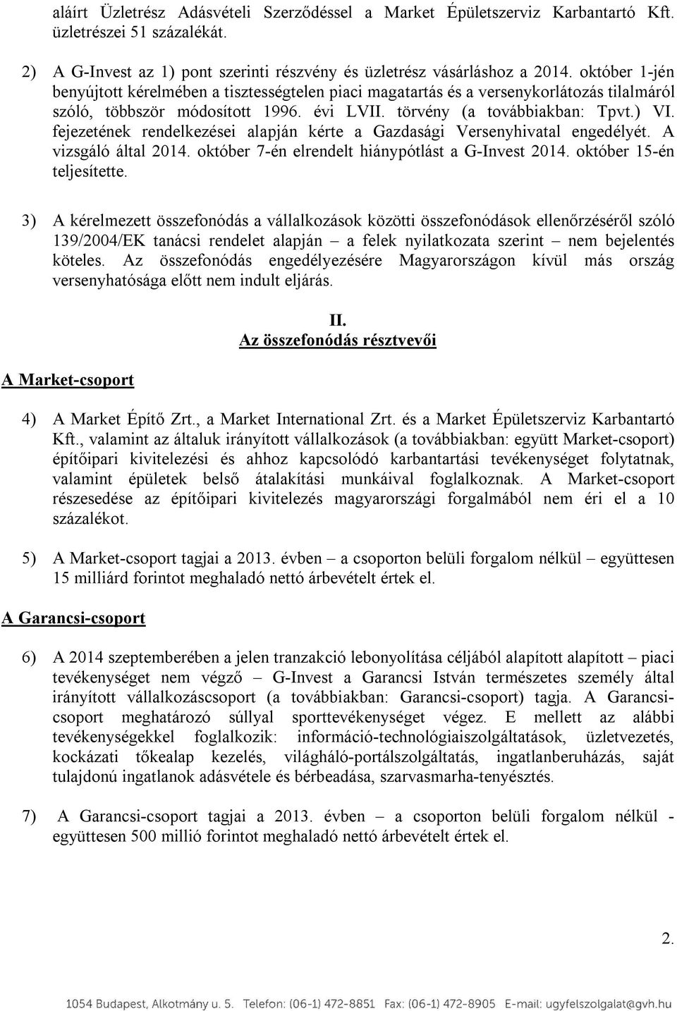 fejezetének rendelkezései alapján kérte a Gazdasági Versenyhivatal engedélyét. A vizsgáló által 2014. október 7-én elrendelt hiánypótlást a G-Invest 2014. október 15-én teljesítette.