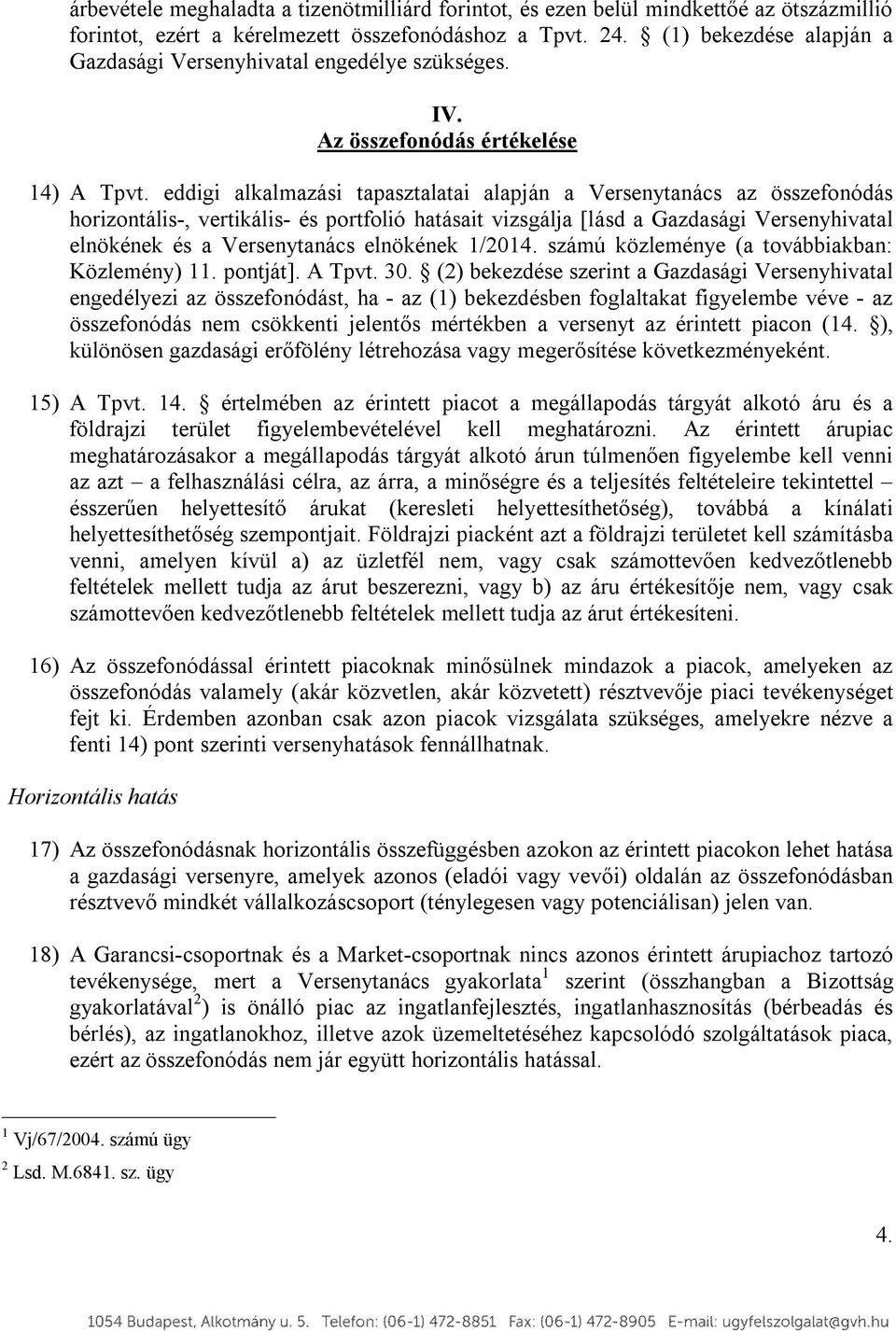 eddigi alkalmazási tapasztalatai alapján a Versenytanács az összefonódás horizontális-, vertikális- és portfolió hatásait vizsgálja [lásd a Gazdasági Versenyhivatal elnökének és a Versenytanács