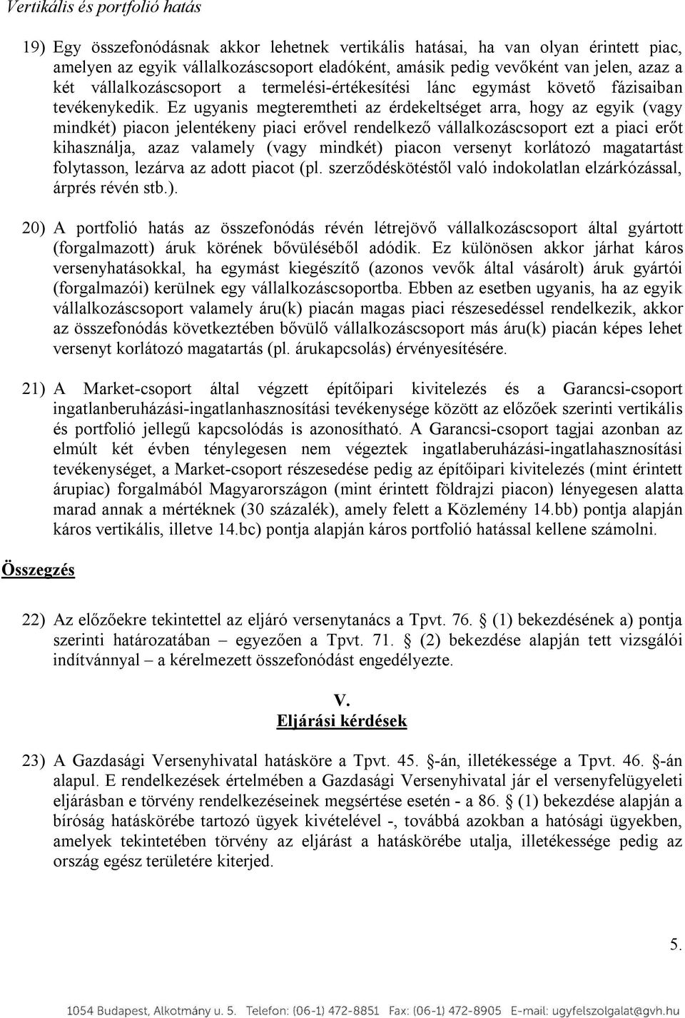 Ez ugyanis megteremtheti az érdekeltséget arra, hogy az egyik (vagy mindkét) piacon jelentékeny piaci erővel rendelkező vállalkozáscsoport ezt a piaci erőt kihasználja, azaz valamely (vagy mindkét)