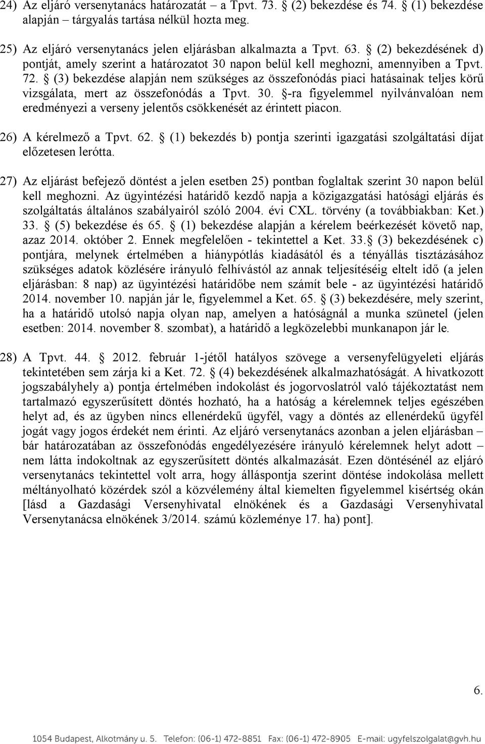 (3) bekezdése alapján nem szükséges az összefonódás piaci hatásainak teljes körű vizsgálata, mert az összefonódás a Tpvt. 30.