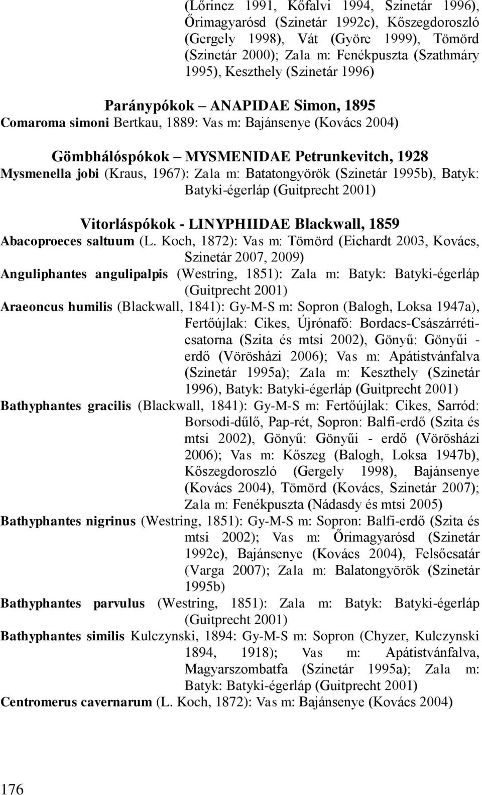 Batatongyörök (Szinetár 1995b), Batyk: Batyki-égerláp (Guitprecht 2001) Vitorláspókok - LINYPHIIDAE Blackwall, 1859 Abacoproeces saltuum (L.
