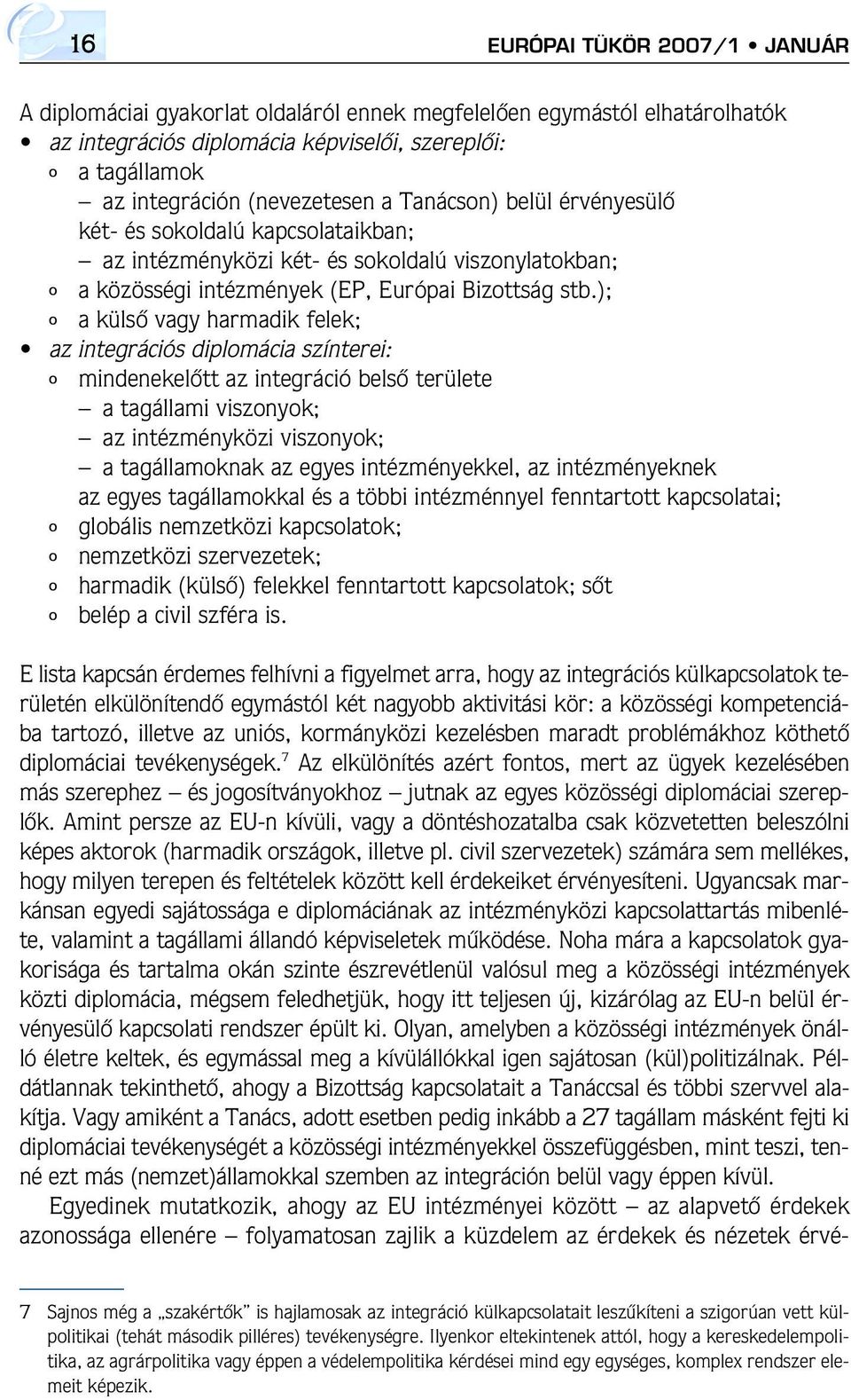 ); º a külsô vagy harmadik felek; az integrációs diplomácia színterei: º mindenekelôtt az integráció belsô területe a tagállami viszonyok; az intézményközi viszonyok; a tagállamoknak az egyes