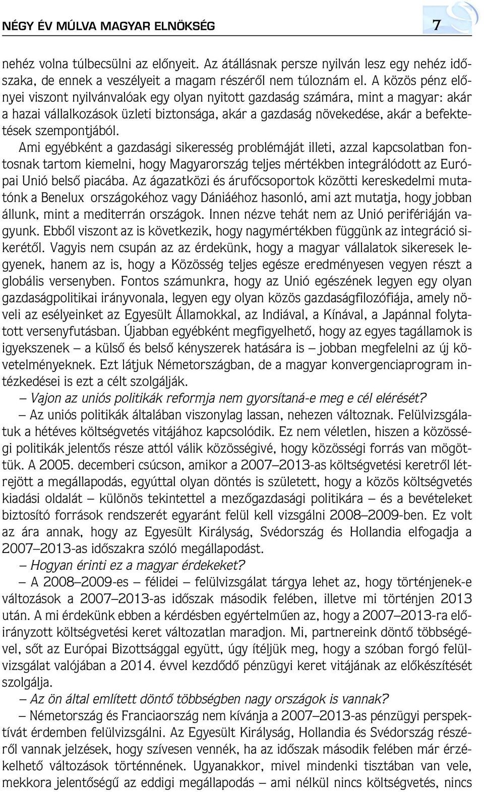 szempontjából. Ami egyébként a gazdasági sikeresség problémáját illeti, azzal kapcsolatban fontosnak tartom kiemelni, hogy Magyarország teljes mértékben integrálódott az Európai Unió belsô piacába.