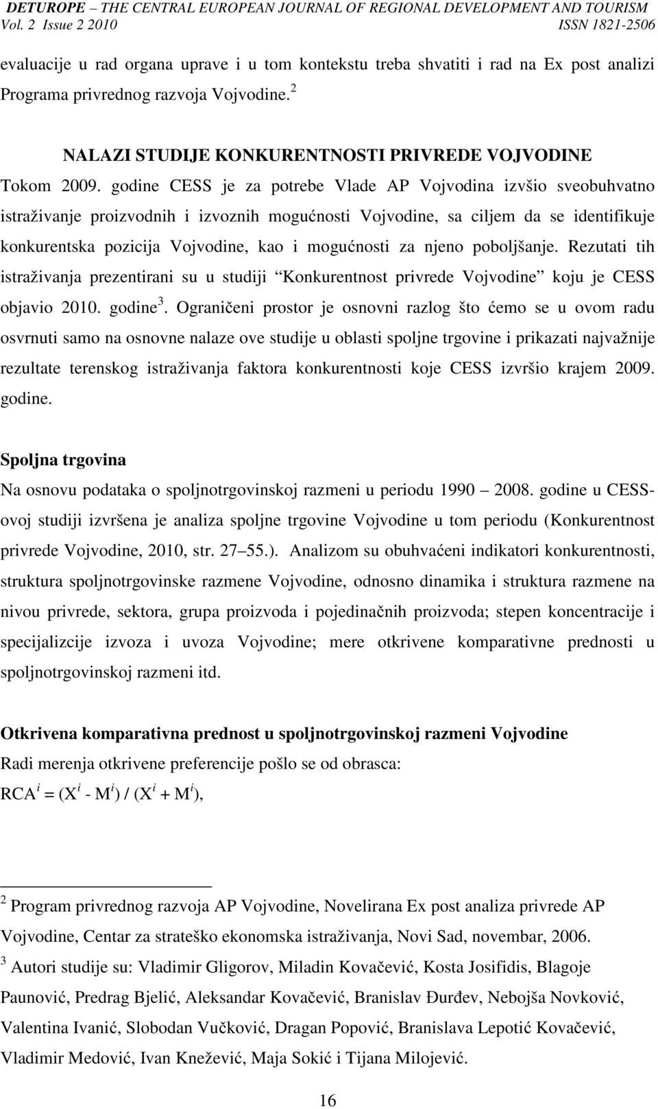 mogućnosti za njeno poboljšanje. Rezutati tih istraživanja prezentirani su u studiji Konkurentnost privrede Vojvodine koju je CESS objavio 2010. godine 3.