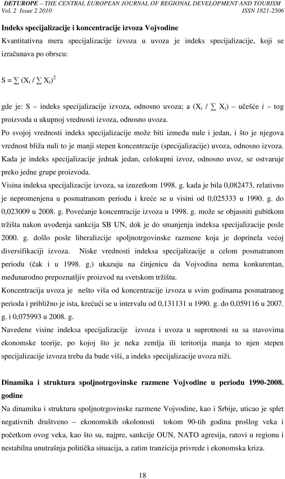 Po svojoj vrednosti indeks specijalizacije može biti između nule i jedan, i što je njegova vrednost bliža nuli to je manji stepen koncentracije (specijalizacije) uvoza, odnosno izvoza.