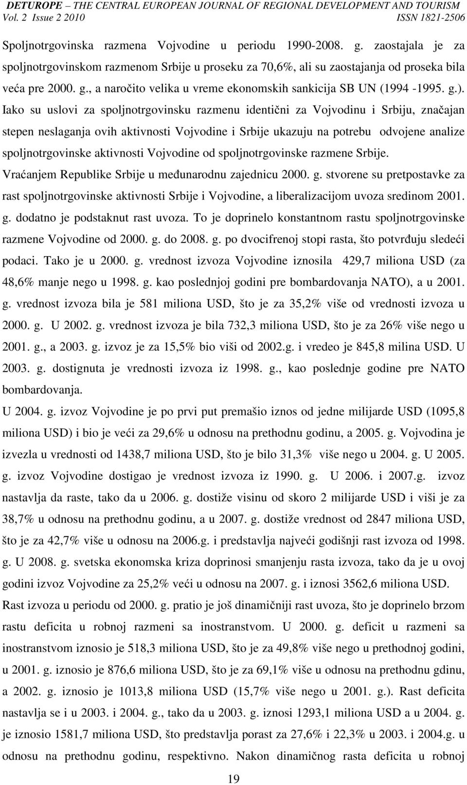 aktivnosti Vojvodine od spoljnotrgovinske razmene Srbije. Vraćanjem Republike Srbije u međunarodnu zajednicu 2000. g.