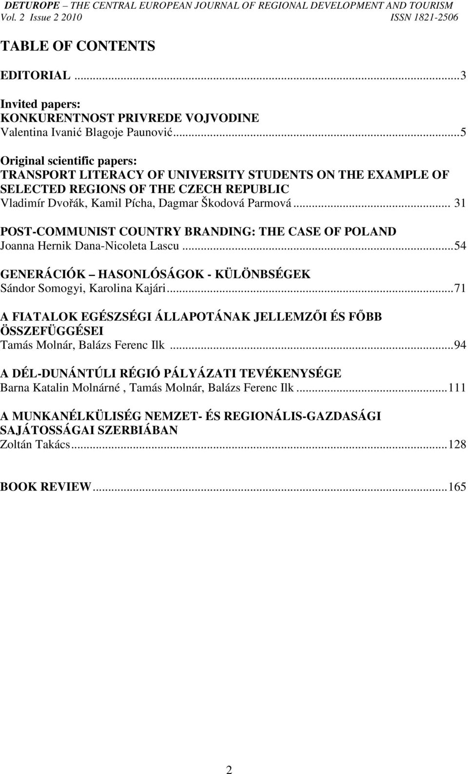 .. 31 POST-COMMUNIST COUNTRY BRANDING: THE CASE OF POLAND Joanna Hernik Dana-Nicoleta Lascu... 54 GENERÁCIÓK HASONLÓSÁGOK - KÜLÖNBSÉGEK Sándor Somogyi, Karolina Kajári.