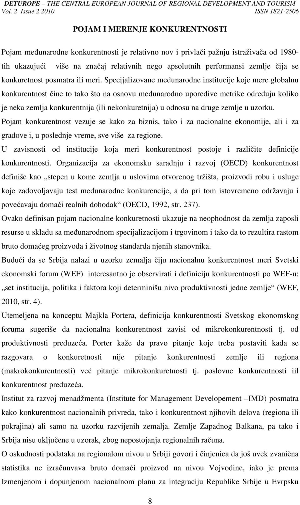 Specijalizovane međunarodne institucije koje mere globalnu konkurentnost čine to tako što na osnovu međunarodno uporedive metrike određuju koliko je neka zemlja konkurentnija (ili nekonkuretnija) u