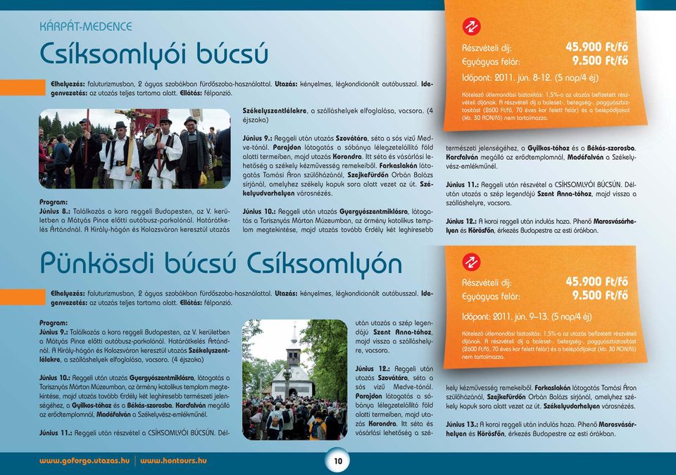 500 Ft/fõ Idõ pont: 2011. jún. 8-12. (5 nap/4 éj ) Kö te le zõ út le mon dá si biz to sí tás: 1,5%-a az uta zás be fi ze tett rész - vé te li dí já nak.