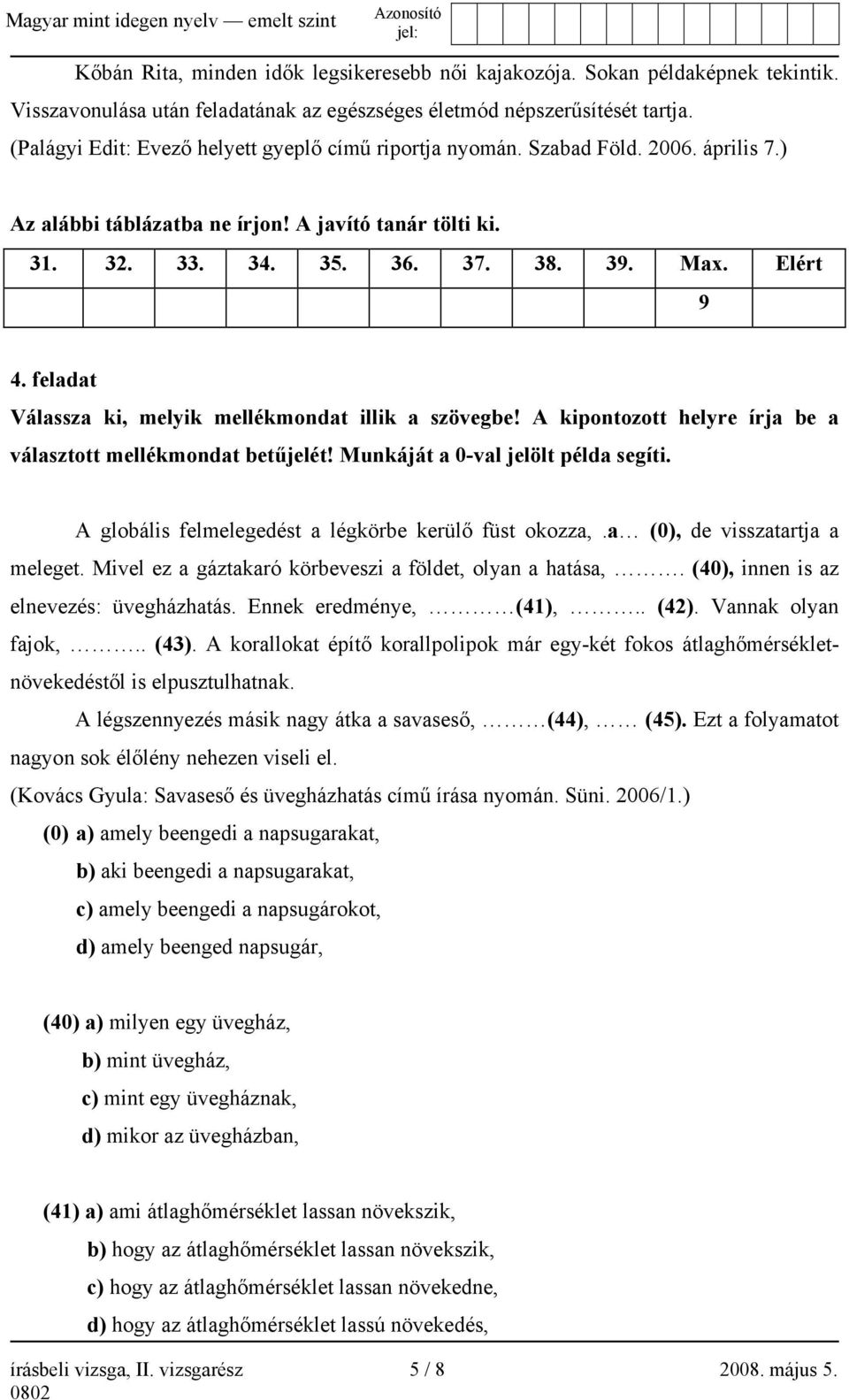 feladat Válassza ki, melyik mellékmondat illik a szövegbe! A kipontozott helyre írja be a választott mellékmondat betűjelét! Munkáját a 0-val jelölt példa segíti.