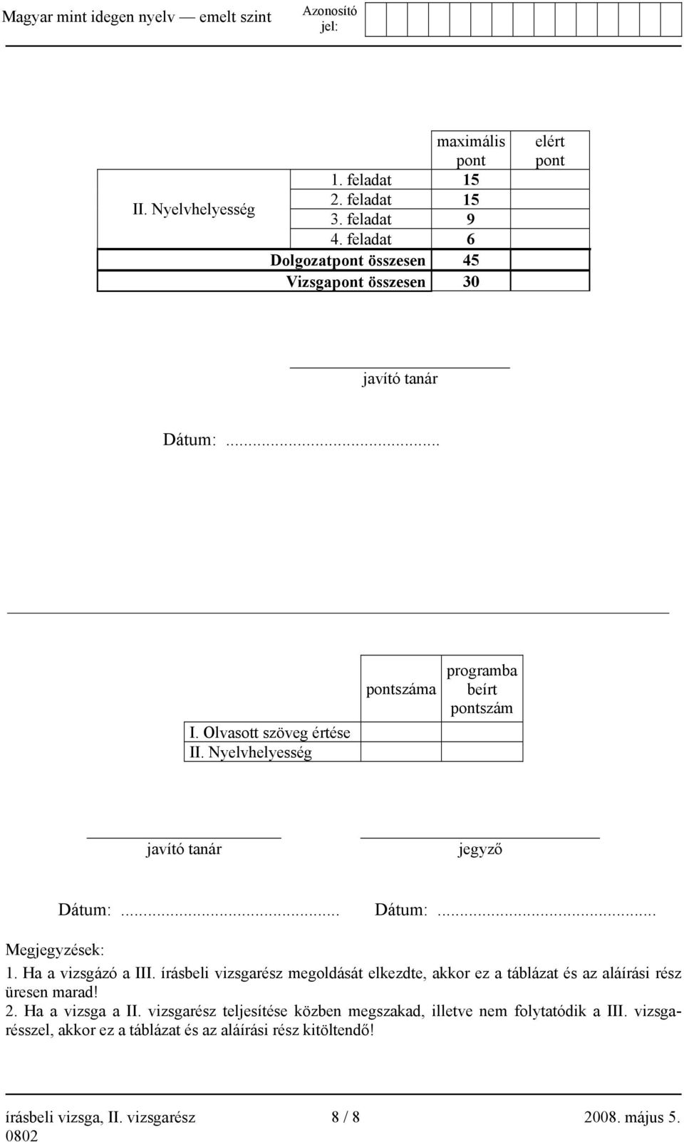 Nyelvhelyesség pontszáma programba beírt pontszám javító tanár jegyző Dátum:... Dátum:... Megjegyzések: 1. Ha a vizsgázó a III.