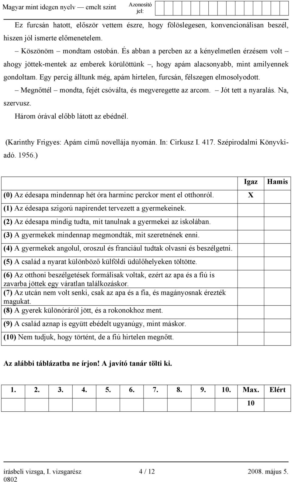 Egy percig álltunk még, apám hirtelen, furcsán, félszegen elmosolyodott. Megnőttél mondta, fejét csóválta, és megveregette az arcom. Jót tett a nyaralás. Na, szervusz.