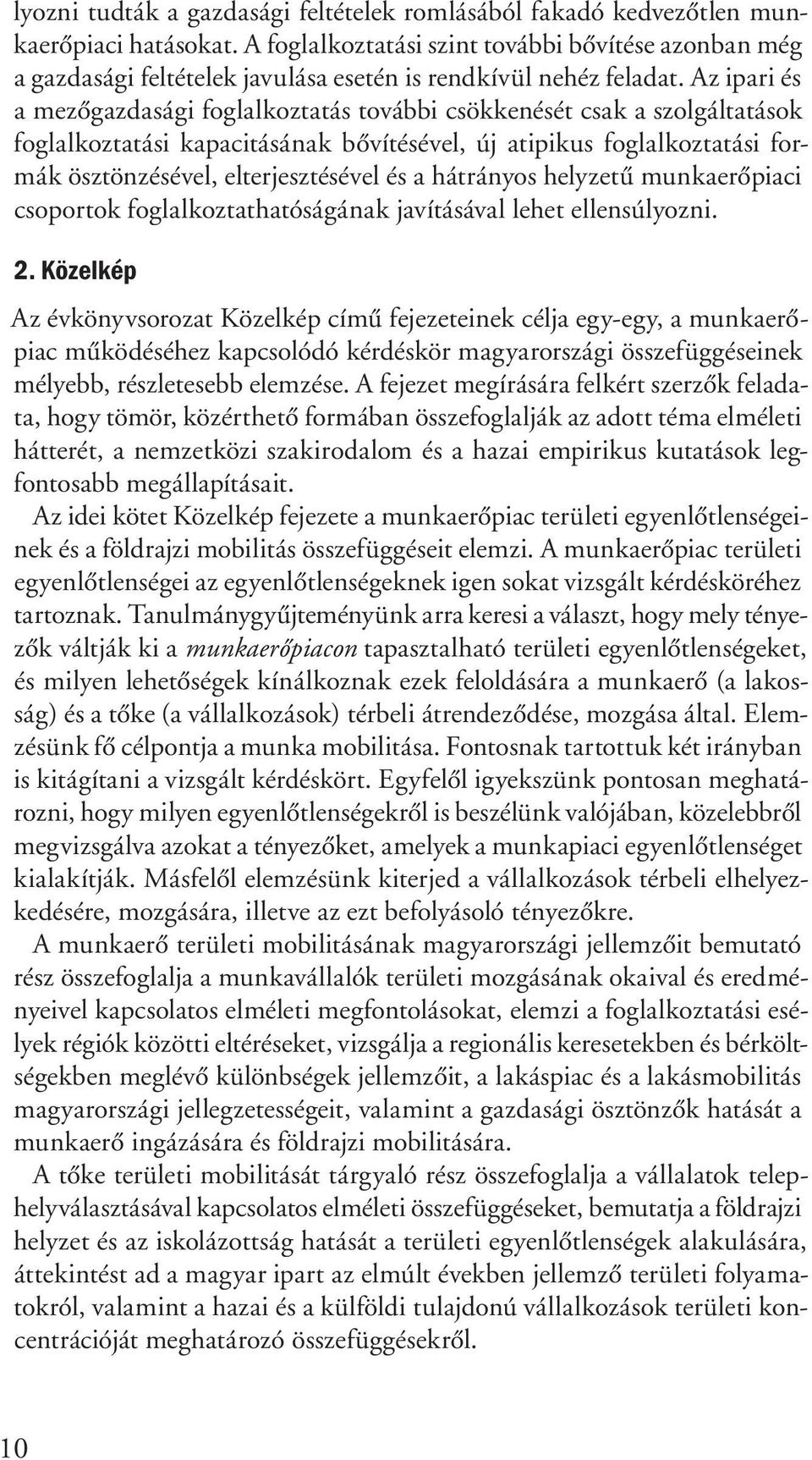 Az ipari és a mezőgazdasági foglalkoztatás további csökkenését csak a szolgáltatások foglalkoztatási kapacitásának bővítésével, új atipikus foglalkoztatási formák ösztönzésével, elterjesztésével és a