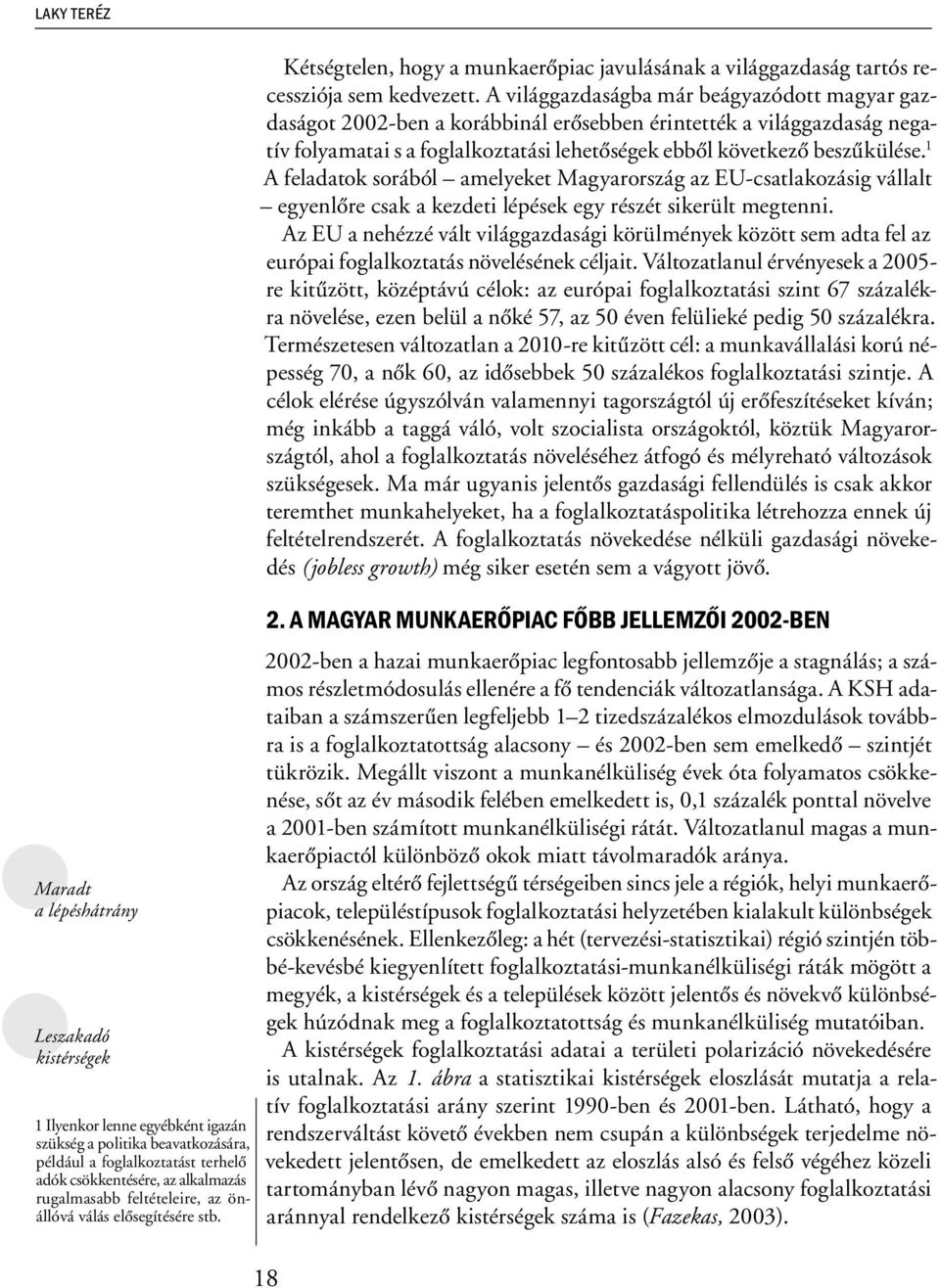 A világgazdaságba már beágyazódott magyar gazdaságot 2002-ben a korábbinál erősebben érintették a világgazdaság negatív folyamatai s a foglalkoztatási lehetőségek ebből következő beszűkülése.