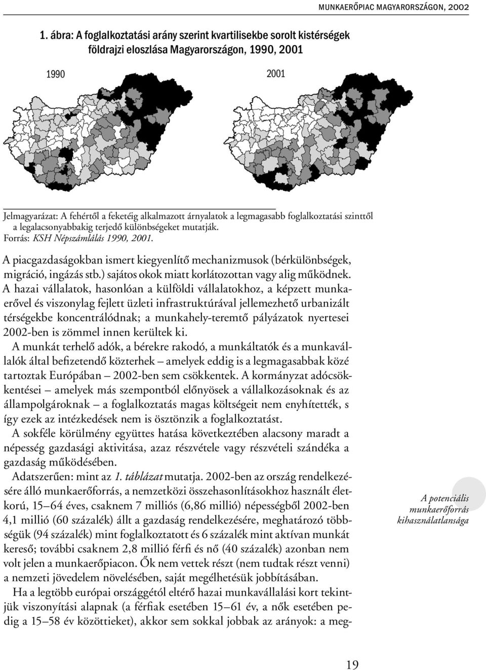 A piacgazdaságokban ismert kiegyenlítő mechanizmusok (bérkülönbségek, migráció, ingázás stb.) sajátos okok miatt korlátozottan vagy alig működnek.