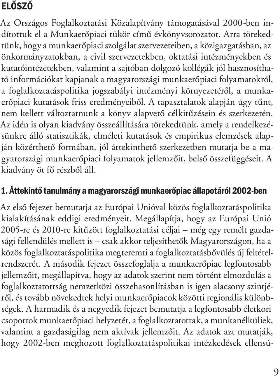 dolgozó kollégák jól hasznosítható információkat kapjanak a magyarországi munkaerőpiaci folyamatokról, a foglalkoztatáspolitika jogszabályi intézményi környezetéről, a munkaerőpiaci kutatások friss