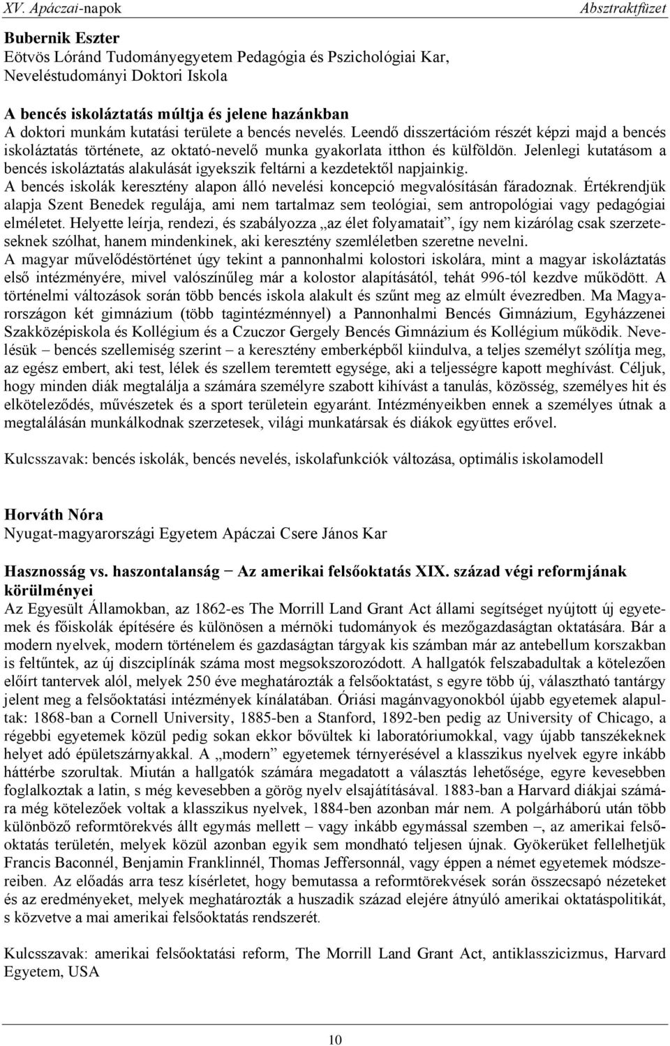 Jelenlegi kutatásom a bencés iskoláztatás alakulását igyekszik feltárni a kezdetektől napjainkig. A bencés iskolák keresztény alapon álló nevelési koncepció megvalósításán fáradoznak.