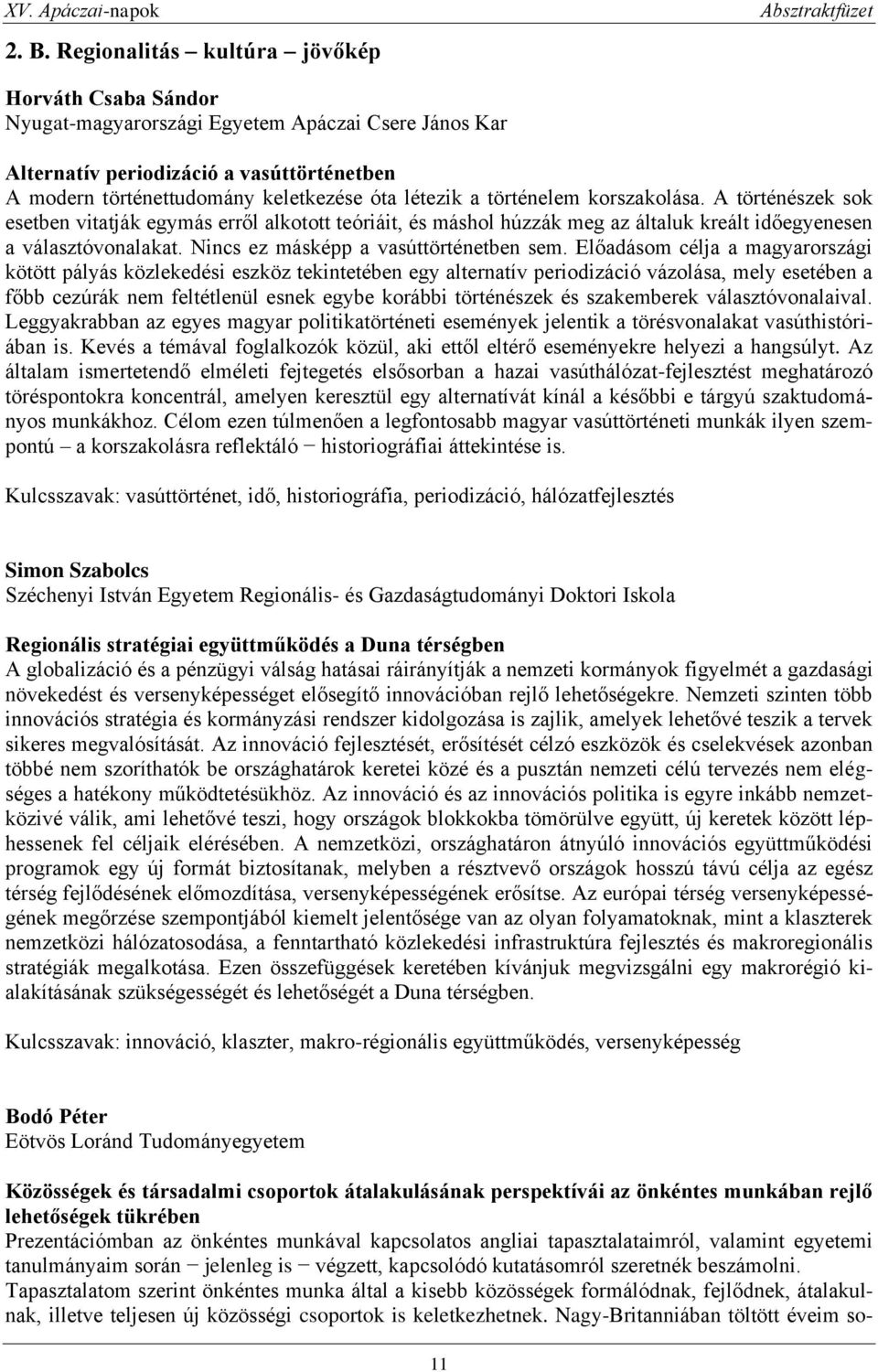 Előadásom célja a magyarországi kötött pályás közlekedési eszköz tekintetében egy alternatív periodizáció vázolása, mely esetében a főbb cezúrák nem feltétlenül esnek egybe korábbi történészek és