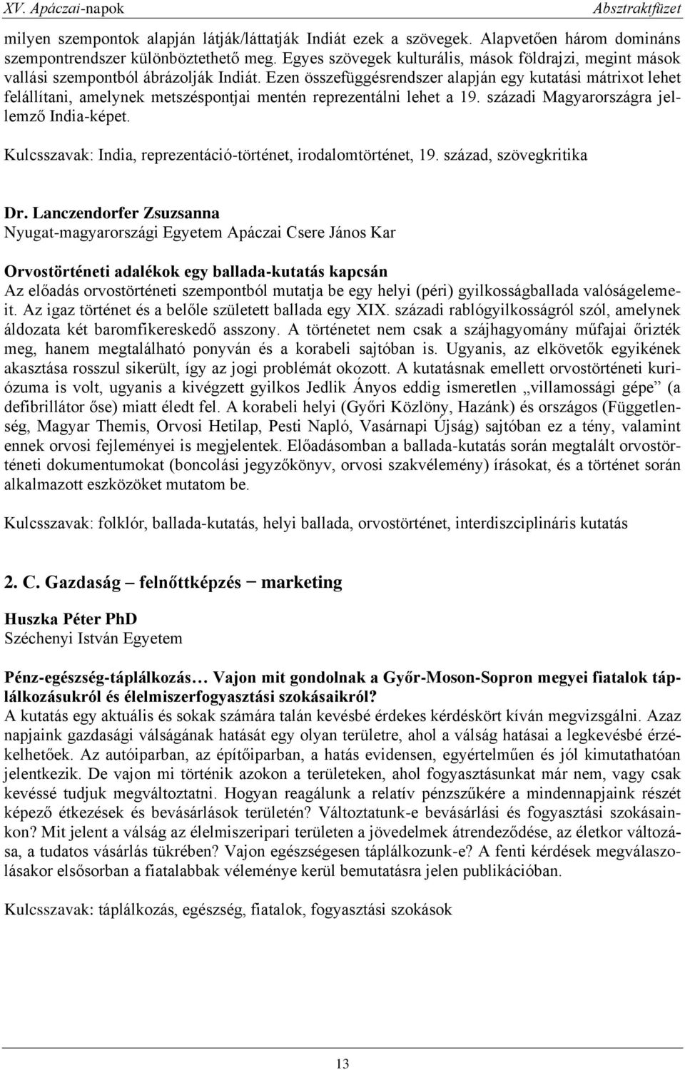 Ezen összefüggésrendszer alapján egy kutatási mátrixot lehet felállítani, amelynek metszéspontjai mentén reprezentálni lehet a 19. századi Magyarországra jellemző India-képet.