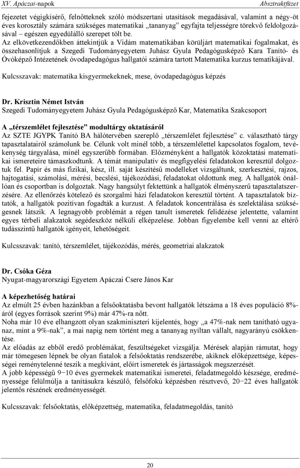 Az elkövetkezendőkben áttekintjük a Vidám matematikában körüljárt matematikai fogalmakat, és összehasonlítjuk a Szegedi Tudományegyetem Juhász Gyula Pedagógusképző Kara Tanító- és Óvóképző