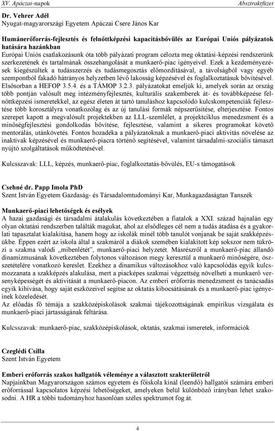 Ezek a kezdeményezések kiegészültek a tudásszerzés és tudásmegosztás előmozdításával, a távolságból vagy egyéb szempontból fakadó hátrányos helyzetben lévő lakosság képzésével és foglalkoztatásuk