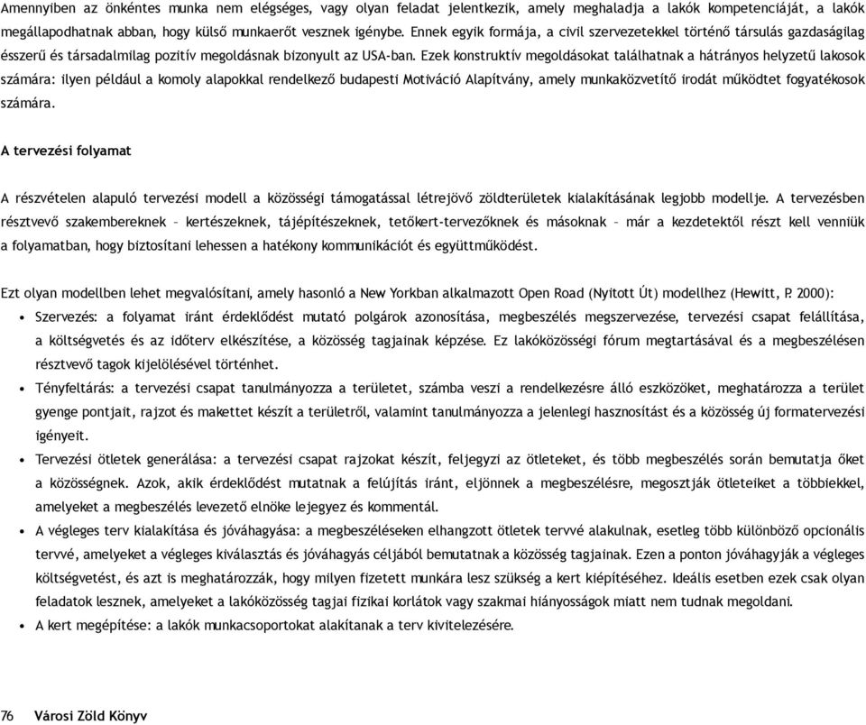 Ezek konstruktív megoldásokat találhatnak a hátrányos helyzetû lakosok számára: ilyen például a komoly alapokkal rendelkezô budapesti Motiváció Alapítvány, amely munkaközvetítô irodát mûködtet