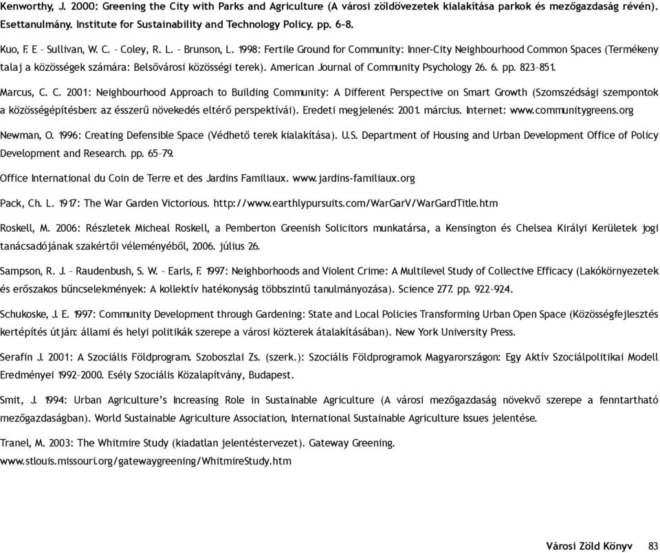 1998: Fertile Ground for Community: Inner-City Neighbourhood Common Spaces (Termékeny talaj a közösségek számára: Belsôvárosi közösségi terek). American Journal of Community Psychology 26. 6. pp.