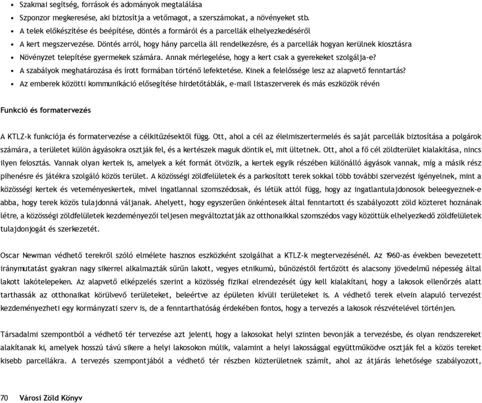 Döntés arról, hogy hány parcella áll rendelkezésre, és a parcellák hogyan kerülnek kiosztásra Növényzet telepítése gyermekek számára. Annak mérlegelése, hogy a kert csak a gyerekeket szolgálja-e?