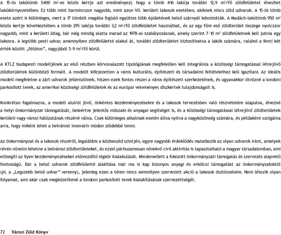 A Madách-lakótömb 950 m 2 közös kertje következtében a tömb 295 lakója további 3,2 m 2 /fô zöldfelületet használhat, és az egy fôre esô zöldterület összege nyolcszor nagyobb, mint a kerületi átlag,