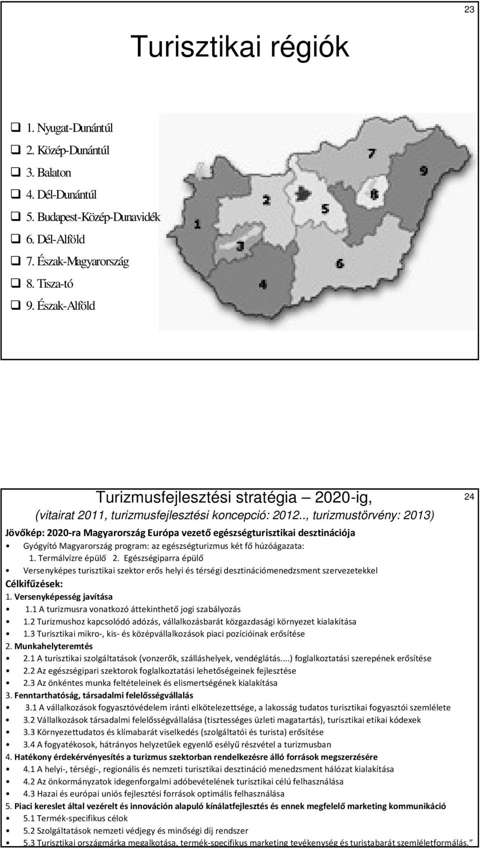 ., turizmustörvény: 2013) Jövőkép: 2020-ra Magyarország Európa vezető egészségturisztikai desztinációja Gyógyító Magyarország program: az egészségturizmus két fő húzóágazata: 1. Termálvízre épülő 2.