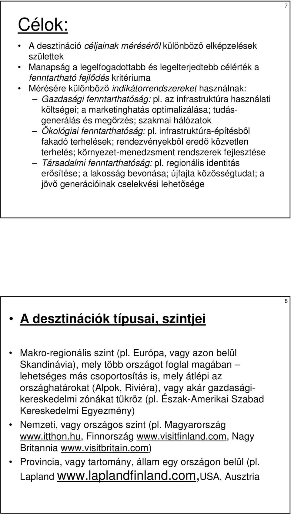 az infrastruktúra használati költségei; a marketinghatás optimalizálása; tudásgenerálás és megırzés; szakmai hálózatok Ökológiai fenntarthatóság: pl.