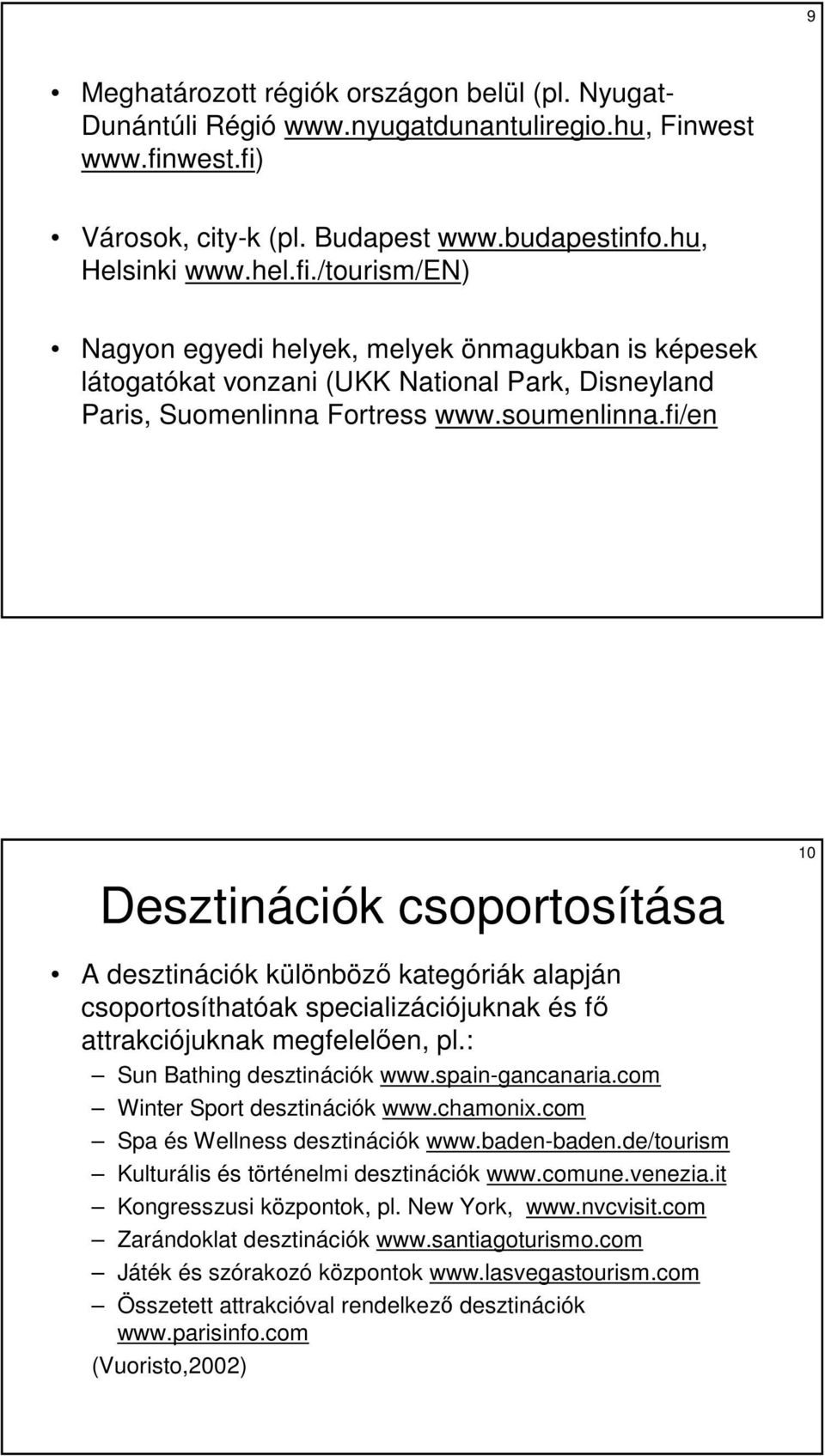 soumenlinna.fi/en Desztinációk csoportosítása A desztinációk különbözı kategóriák alapján csoportosíthatóak specializációjuknak és fı attrakciójuknak megfelelıen, pl.: Sun Bathing desztinációk www.