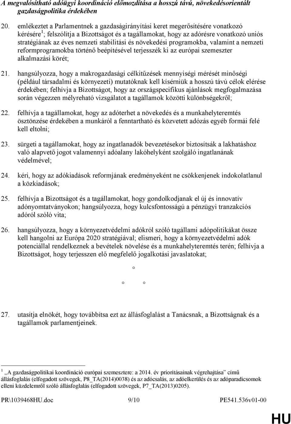 stabilitási és növekedési programokba, valamint a nemzeti reformprogramokba történő beépítésével terjesszék ki az európai szemeszter alkalmazási körét; 21.