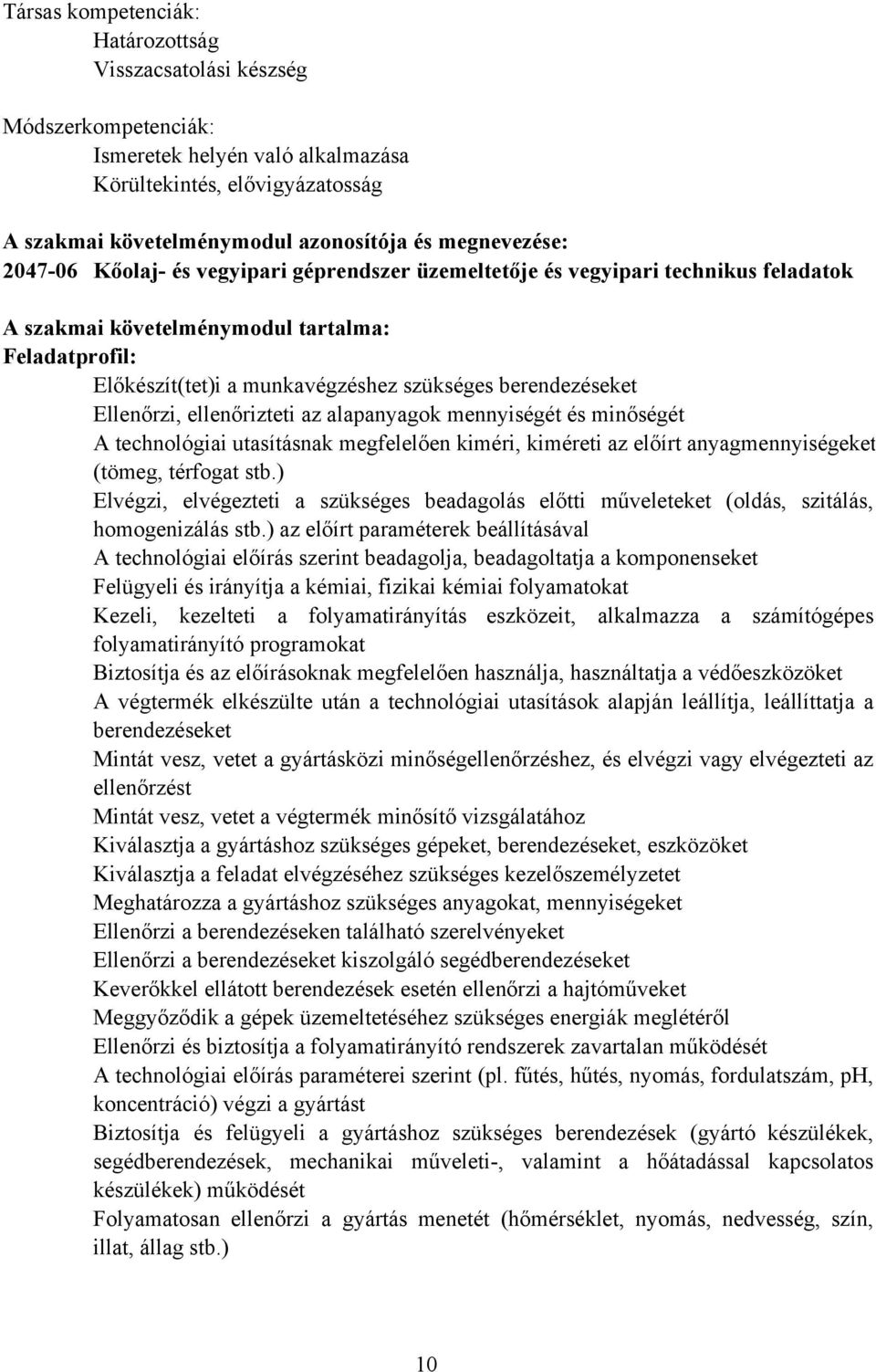 berendezéseket Ellenőrzi, ellenőrizteti az alapanyagok mennyiségét és minőségét A technológiai utasításnak megfelelően kiméri, kiméreti az előírt anyagmennyiségeket (tömeg, térfogat stb.