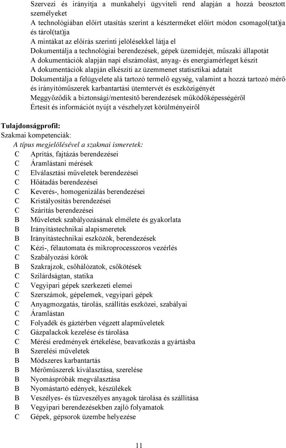 dokumentációk alapján elkészíti az üzemmenet statisztikai adatait okumentálja a felügyelete alá tartozó termelő egység, valamint a hozzá tartozó mérőés irányítóműszerek karbantartási ütemtervét és