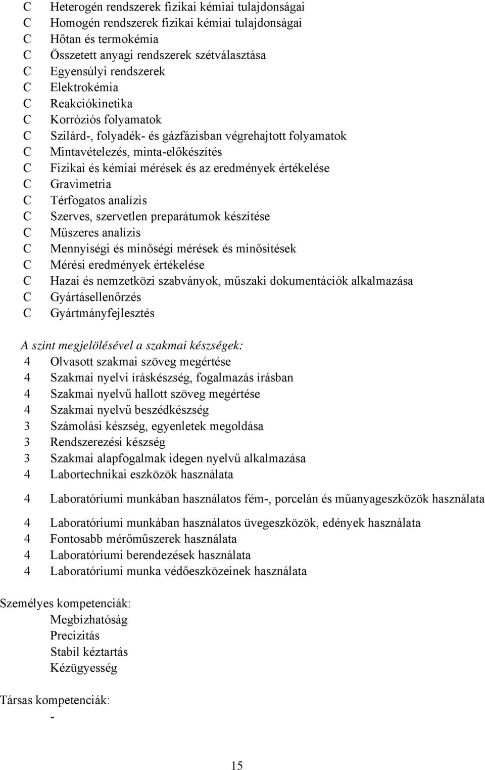 Térfogatos analízis Szerves, szervetlen preparátumok készítése Műszeres analízis Mennyiségi és minőségi mérések és minősítések Mérési eredmények értékelése Hazai és nemzetközi szabványok, műszaki