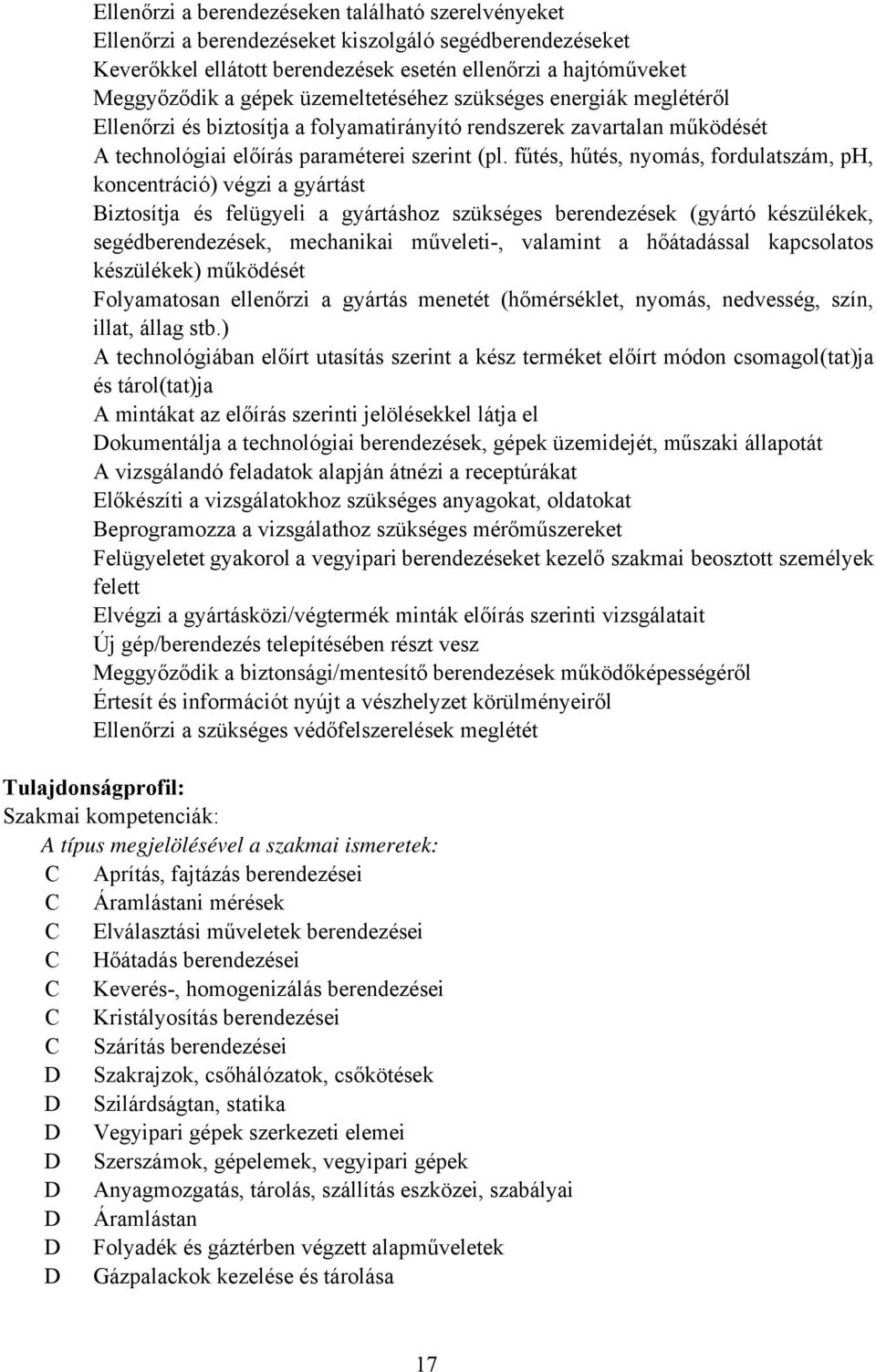 fűtés, hűtés, nyomás, fordulatszám, ph, koncentráció) végzi a gyártást iztosítja és felügyeli a gyártáshoz szükséges berendezések (gyártó készülékek, segédberendezések, mechanikai műveleti-, valamint