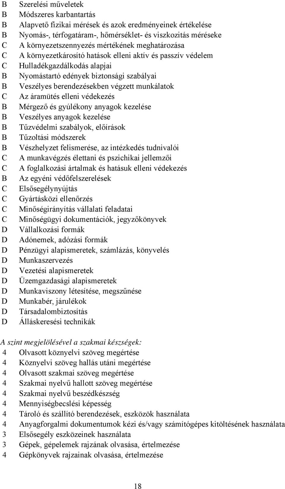 elleni védekezés Mérgező és gyúlékony anyagok kezelése Veszélyes anyagok kezelése Tűzvédelmi szabályok, előírások Tűzoltási módszerek Vészhelyzet felismerése, az intézkedés tudnivalói A munkavégzés