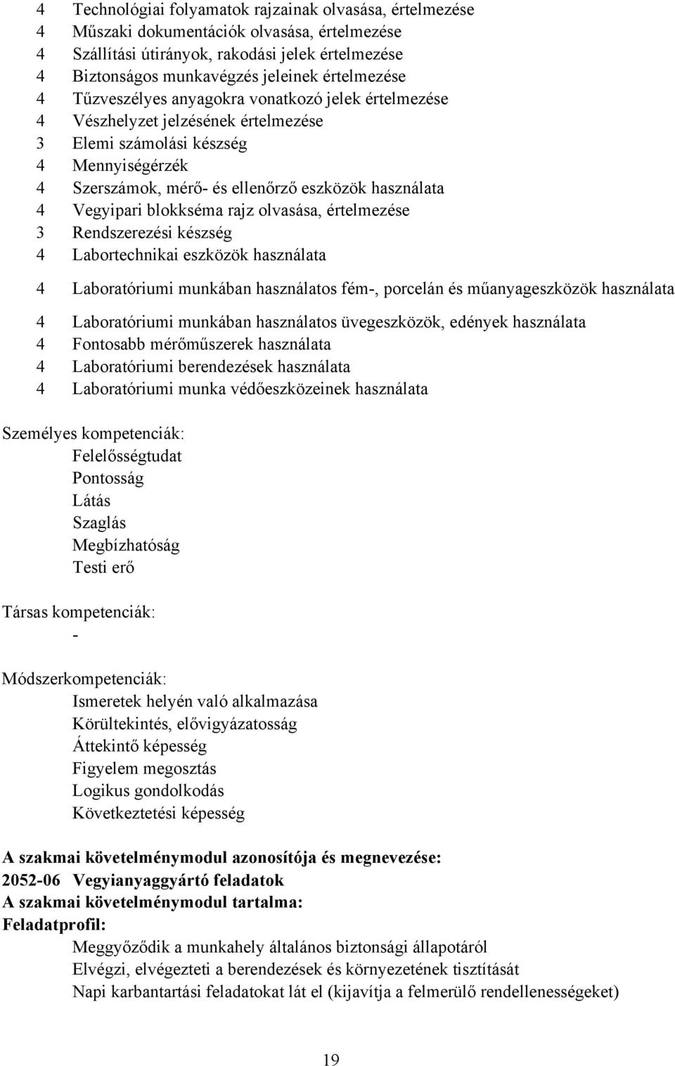 Vegyipari blokkséma rajz olvasása, értelmezése 3 Rendszerezési készség 4 Labortechnikai eszközök használata 4 Laboratóriumi munkában használatos fém-, porcelán és műanyageszközök használata 4