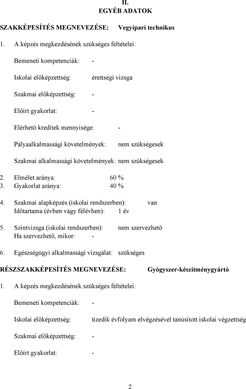 Pályaalkalmassági követelmények: nem szükségesek Szakmai alkalmassági követelmények: nem szükségesek 2. Elmélet aránya: 60 % 3. Gyakorlat aránya: 40 % 4.