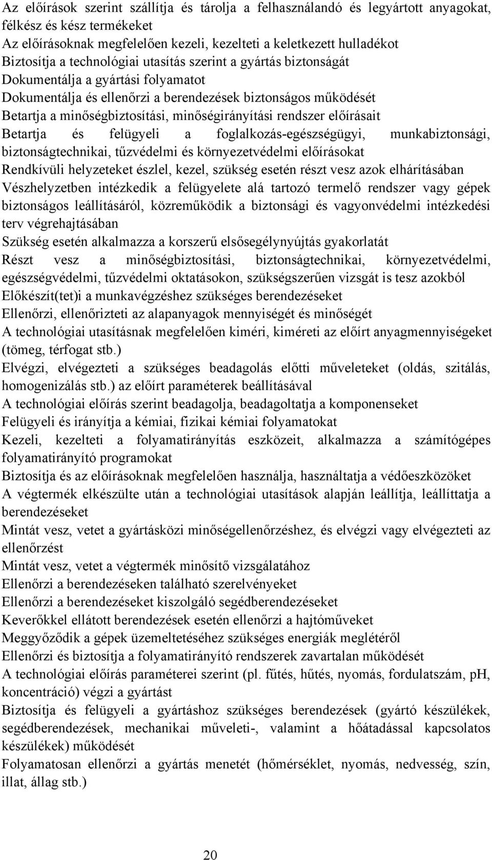 rendszer előírásait etartja és felügyeli a foglalkozás-egészségügyi, munkabiztonsági, biztonságtechnikai, tűzvédelmi és környezetvédelmi előírásokat Rendkívüli helyzeteket észlel, kezel, szükség