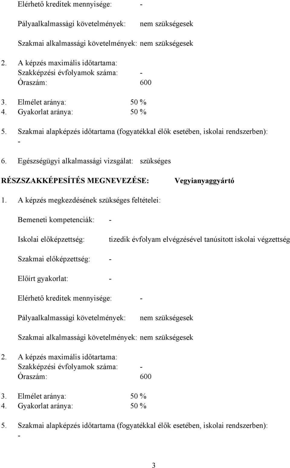 Szakmai alapképzés időtartama (fogyatékkal élők esetében, iskolai rendszerben): - 6. Egészségügyi alkalmassági vizsgálat: szükséges RÉSZSZAKKÉPESÍTÉS MEGNEVEZÉSE: Vegyianyaggyártó 1.