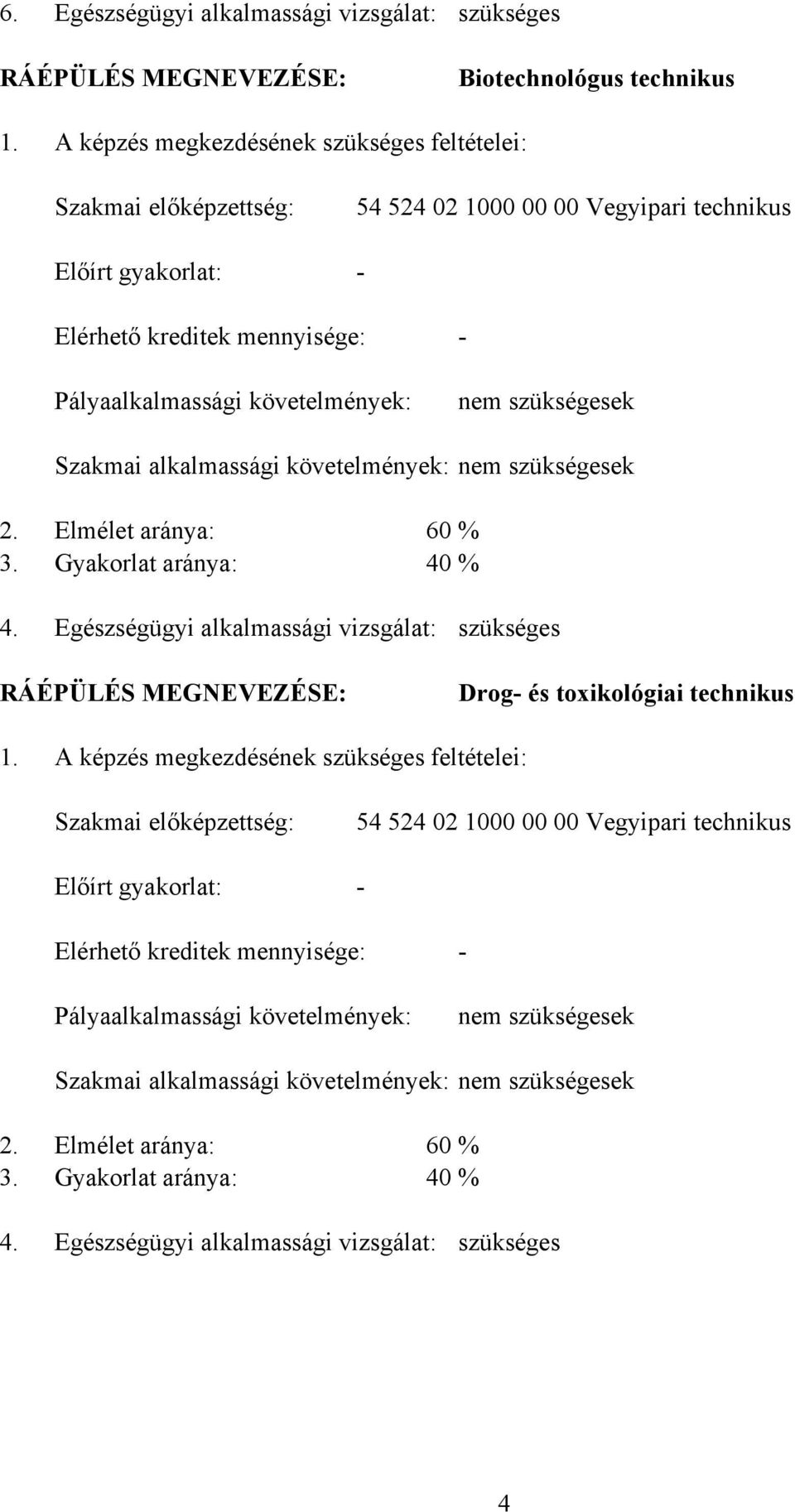 szükségesek Szakmai alkalmassági követelmények: nem szükségesek 2. Elmélet aránya: 60 % 3. Gyakorlat aránya: 40 % 4.