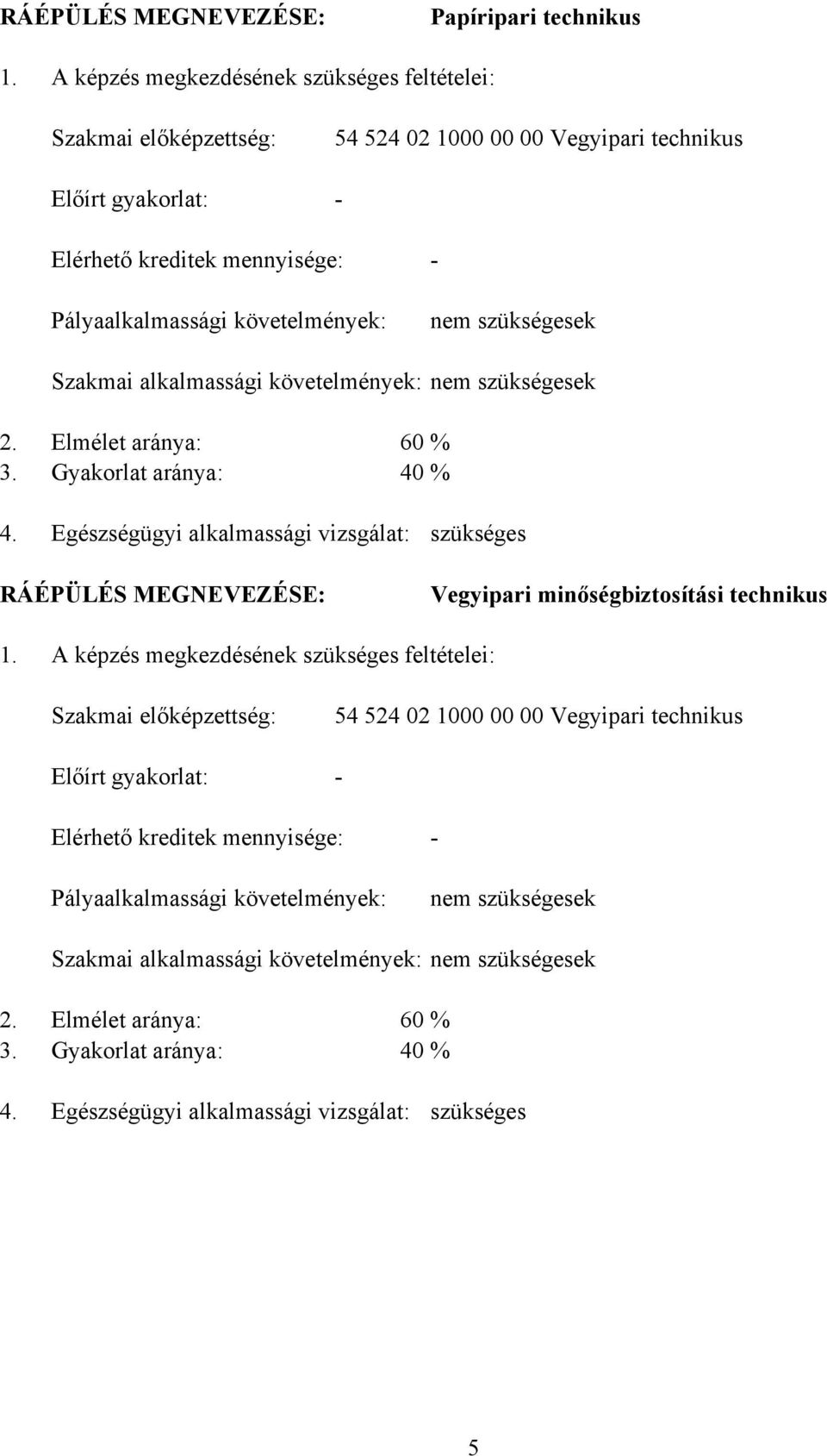 szükségesek Szakmai alkalmassági követelmények: nem szükségesek 2. Elmélet aránya: 60 % 3. Gyakorlat aránya: 40 % 4.