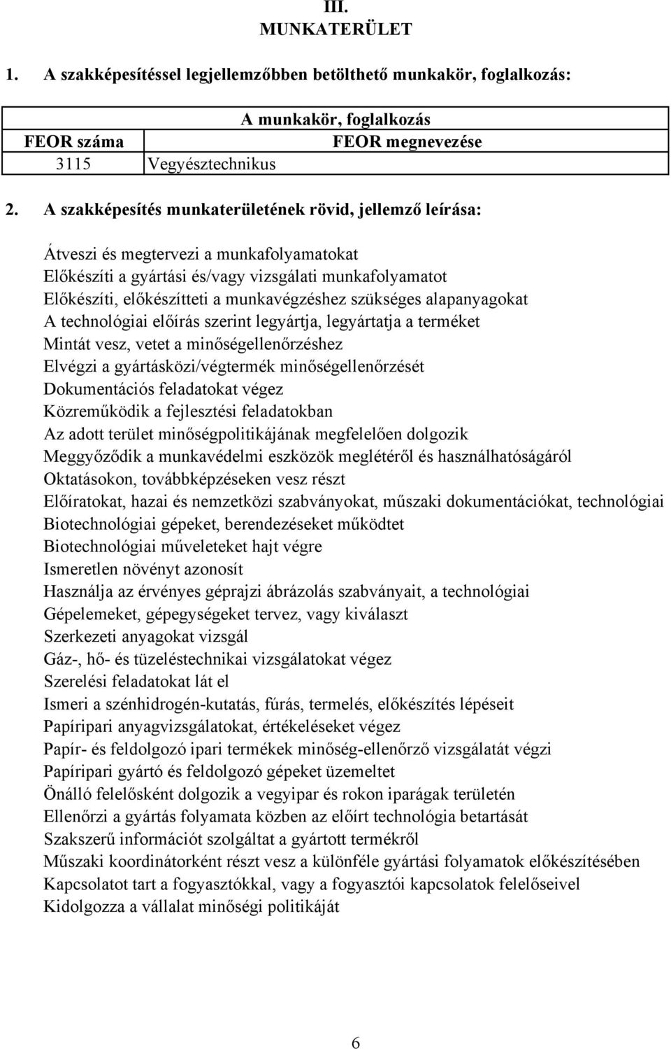 szükséges alapanyagokat A technológiai előírás szerint legyártja, legyártatja a terméket Mintát vesz, vetet a minőségellenőrzéshez Elvégzi a gyártásközi/végtermék minőségellenőrzését okumentációs