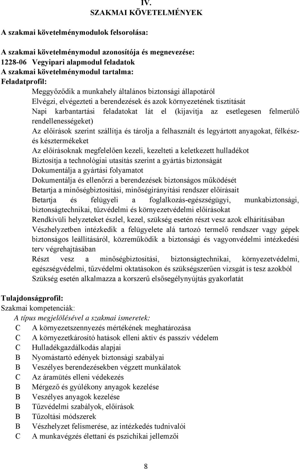 esetlegesen felmerülő rendellenességeket) Az előírások szerint szállítja és tárolja a felhasznált és legyártott anyagokat, félkészés késztermékeket Az előírásoknak megfelelően kezeli, kezelteti a